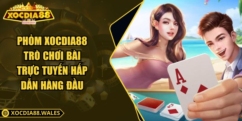 Phỏm Xocdia88 – Trò Chơi Bài Trực Tuyến Hấp Dẫn Hàng Đầu 1 Phỏm Xocdia88 – Trò Chơi Bài Trực Tuyến Hấp Dẫn Hàng Đầu